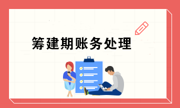 新公司籌建期會計怎么做賬務處理？超實用！