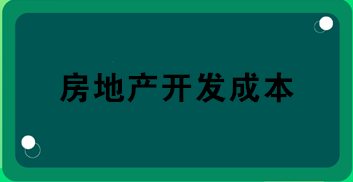 房地產(chǎn)開(kāi)發(fā)成本包括哪些？房地產(chǎn)會(huì)計(jì)必知！