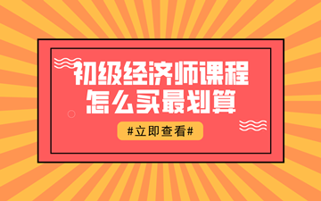 【618鉅惠】初級經濟師好課聯(lián)報1考期最高可省1396元！