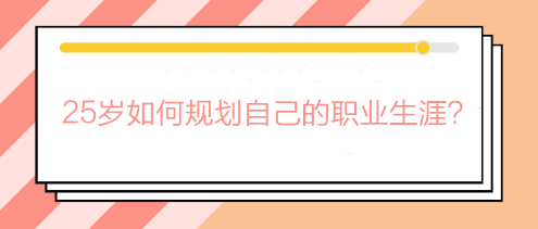 畢業(yè)兩三年還在迷茫期？25歲如何規(guī)劃自己的職業(yè)生涯？