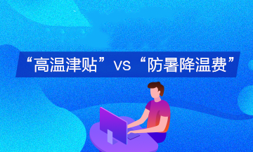 企業(yè)支付的“高溫津貼”與“防暑降溫費(fèi)”會計(jì)分錄有何不同？