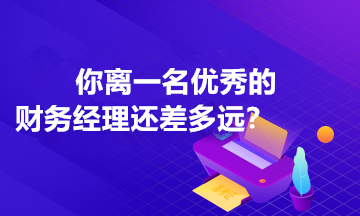 你離一名優(yōu)秀的財務經(jīng)理還差多遠？