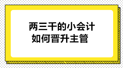 月薪兩三千的小會計如何晉升主管 實(shí)現(xiàn)職業(yè)的蛻變？