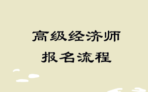 高級經(jīng)濟(jì)師報(bào)名流程