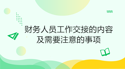 財務(wù)人員工作交接的內(nèi)容及需要注意的事項