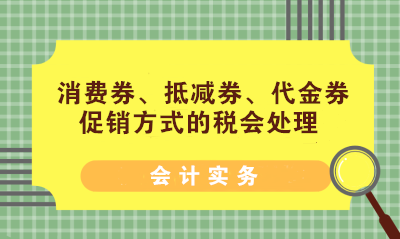 消費(fèi)券、抵減券、代金券促銷方式的稅會(huì)處理