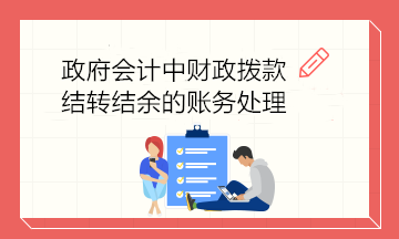 政府會計中財政撥款結(jié)轉(zhuǎn)結(jié)余的賬務(wù)處理 建議收藏！