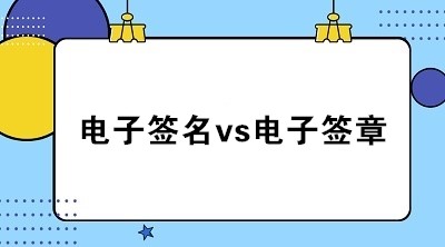 電子簽名vs電子簽章的區(qū)別與聯(lián)系