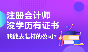 沒學(xué)歷有CPA證書~我能去怎樣的公司??！