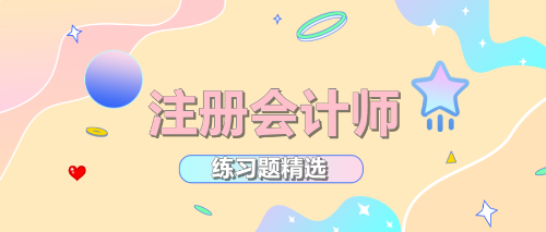 2021年注冊會計師考試《戰(zhàn)略》練習(xí)題精選（六）