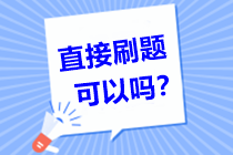 問(wèn)：中級(jí)會(huì)計(jì)職稱備考倒計(jì)時(shí)！直接刷題可以嗎？