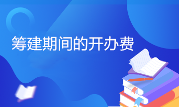 開辦費(fèi)包括哪些內(nèi)容？籌建期間的開辦費(fèi)計入管理費(fèi)用嗎？