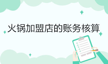 火鍋加盟店的賬務核算 會計關注！