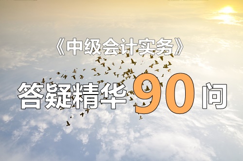 玩命匯總！中級(jí)實(shí)務(wù)答疑精華90問（第17問：如何區(qū)分合同履約成本和合同取得成本）