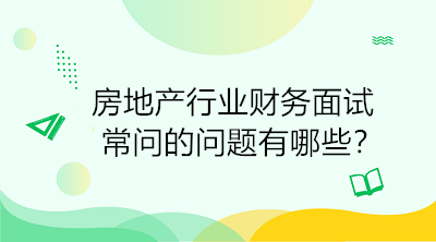 房地產(chǎn)行業(yè)財(cái)務(wù)面試常問(wèn)的問(wèn)題有哪些？