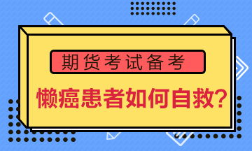 期貨備考“懶癌”患者如何自救？