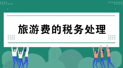 公司支付的旅游費如何進行稅務處理？