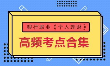 收藏！銀行考試《個人理財》初中級高頻考點(diǎn)大合集 助力備考！