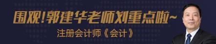 【第五節(jié)】注會(huì)老師郭建華老師《會(huì)計(jì)》劃重點(diǎn)！干貨滿滿!