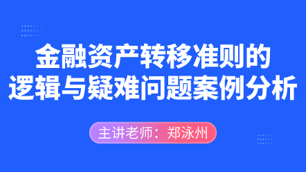 金融資產(chǎn)轉(zhuǎn)移準(zhǔn)則的邏輯與疑難問(wèn)題案例分析