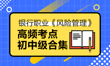 備考法寶>銀行中級(jí)《風(fēng)險(xiǎn)管理》高頻考點(diǎn)合集寶典！