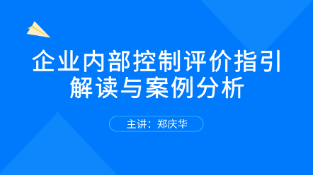 關(guān)注！企業(yè)內(nèi)部控制評(píng)價(jià)指引解讀與案例分析