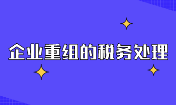 企業(yè)重組的稅務處理