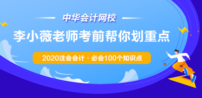 李小薇老師考前劃重點！2020注會會計·必會100個知識點