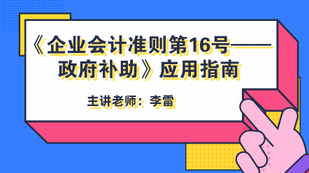 《企業(yè)會計準(zhǔn)則第16號——政府補助》應(yīng)用指南