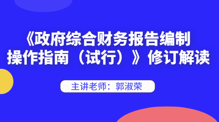 《政府綜合財(cái)務(wù)報(bào)告編制操作指南（試行）》修訂解讀