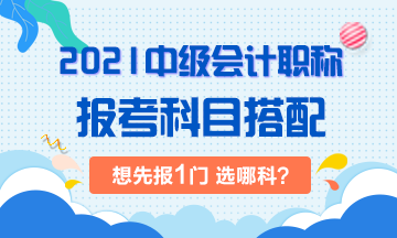 2021年中級會(huì)計(jì)考試：想先考下1門 選哪科？！