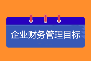 企業(yè)財務(wù)管理目標