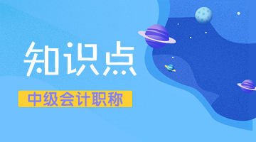 中級會(huì)計(jì)職稱中級會(huì)計(jì)實(shí)務(wù)預(yù)習(xí)知識(shí)點(diǎn)