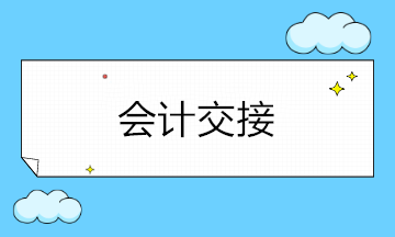 會計人員變動必須要交接！會計交接注意什么？