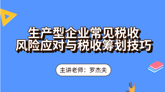 生產(chǎn)企業(yè)常見的稅收風(fēng)險怎么去應(yīng)對？必備這些稅收籌劃技巧輕松應(yīng)對