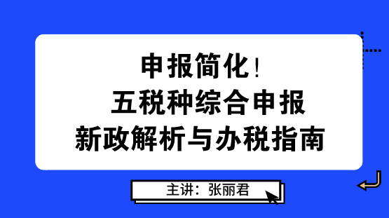 申報(bào)簡化！五稅種綜合申報(bào)新政解析與辦稅指南