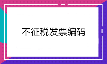 增值稅發(fā)票開票軟件又升級了！新增這2個不征稅發(fā)票編碼你知道嗎？