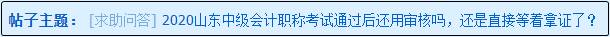 2020山東中級(jí)會(huì)計(jì)職稱考試通過后還用資格審核嗎？