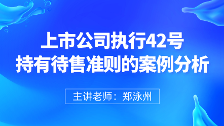 上市公司執(zhí)行42號持有待售準則的案例分析