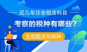 【熱點(diǎn)聚焦】近幾年注會(huì)出題人竟然對(duì)這些稅種青睞有加