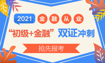 2021初級報名開始了？實(shí)現(xiàn)初級+金融“雙證”沖刺！