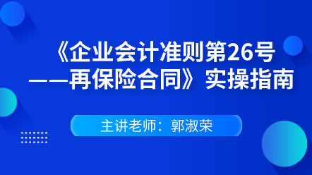 《企業(yè)會(huì)計(jì)準(zhǔn)則第26號(hào)——再保險(xiǎn)合同》實(shí)操指南