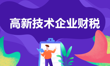 高新技術(shù)企業(yè)有什么稅收優(yōu)惠政策？一文匯總！