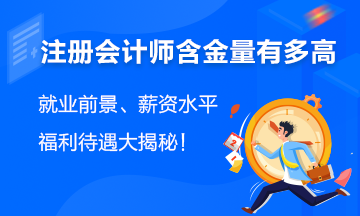 注會(huì)含金量有多高？就業(yè)前景、薪資水平、福利待遇大揭秘