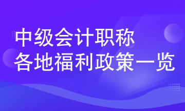 中級(jí)會(huì)計(jì)人員在各地可享受哪些人才福利？