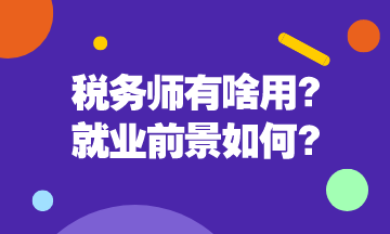 稅務(wù)師有啥用呢？稅務(wù)師就業(yè)前景是怎么樣的呢？