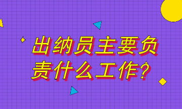 出納員主要負(fù)責(zé)什么工作？