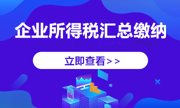 跨地區(qū)經(jīng)營(yíng)，企業(yè)所得稅匯總納稅如何做？今天帶你學(xué)明白！ 