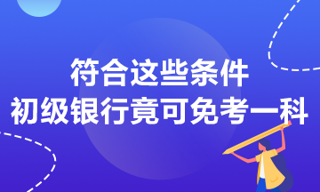 符合這些條件 初級(jí)銀行竟然可以免考一科？