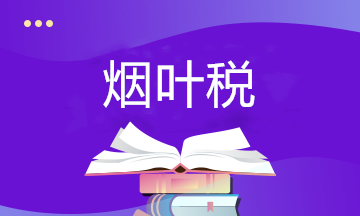 關(guān)于煙葉稅你了解多少？快來補(bǔ)課~